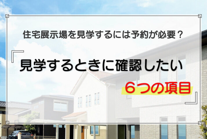 住宅展示場を見学するには予約が必要？見学するときに確認する6つの項目