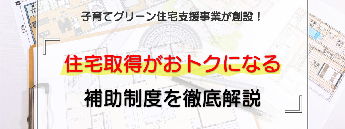 子育てグリーン住宅支援事業が創設！住宅取得がおトクになる補助制度を徹底解説