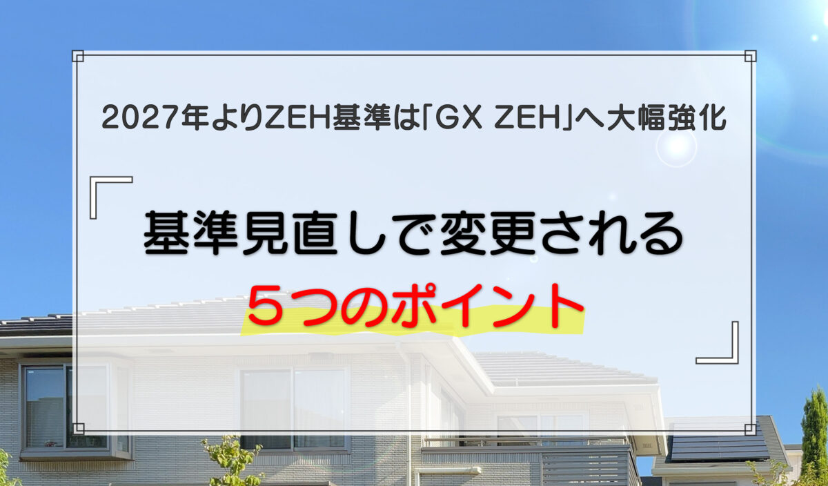 2027年よりZEH基準は「GX ZEH」へ大幅強化|基準見直しで変更される5つのポイント