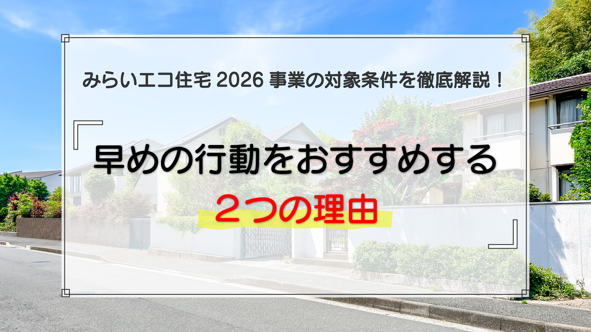 みらいエコ住宅2026事業の対象条件を徹底解説！早めの行動をおすすめする2つの理由