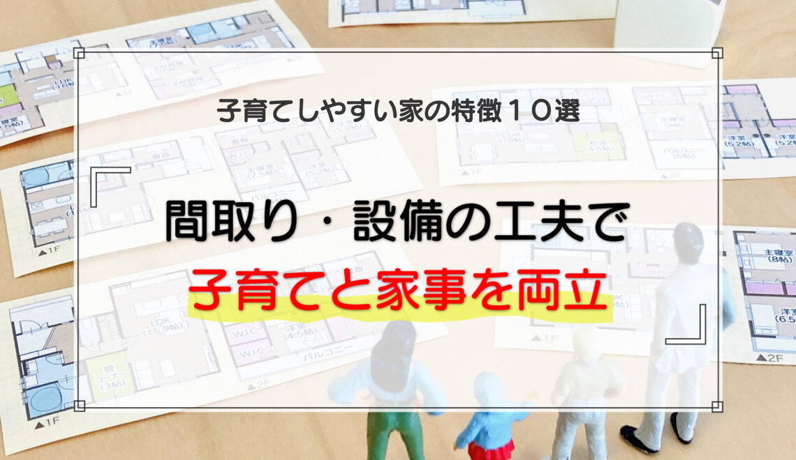 子育てしやすい家の特徴10選｜間取り・設備の工夫で子育てと家事を両立する考え方