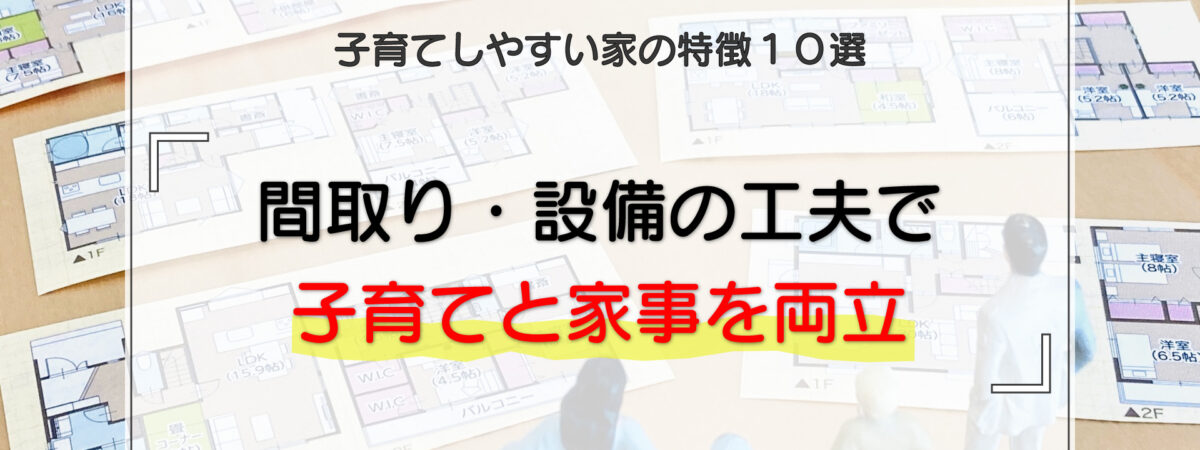 子育てしやすい家の特徴10選｜間取り・設備の工夫で子育てと家事を両立する考え方