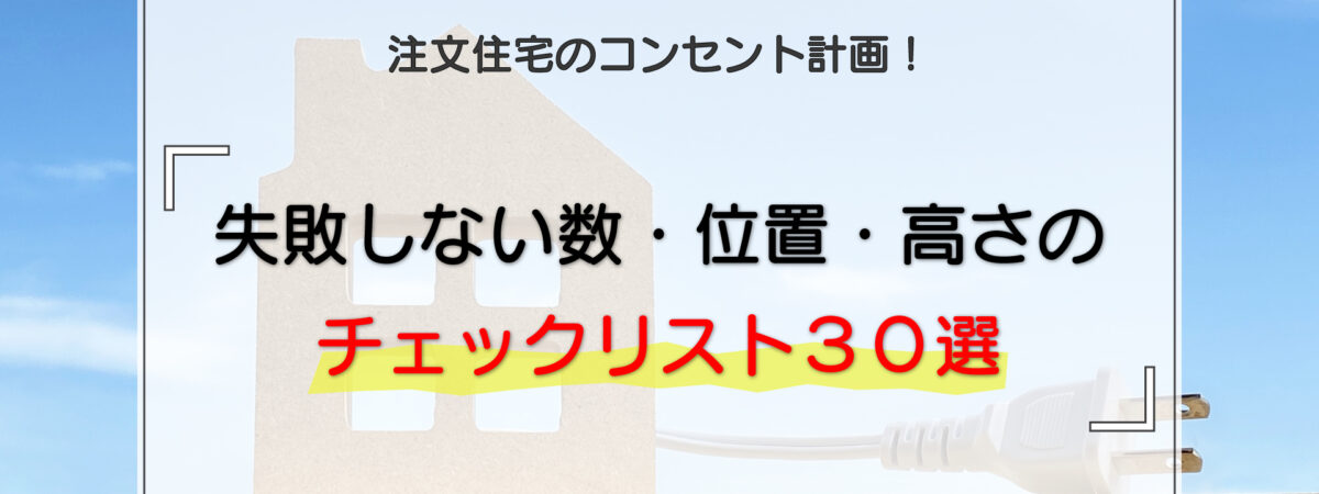注文住宅のコンセント計画｜失敗しない数・位置・高さのチェックリスト30選