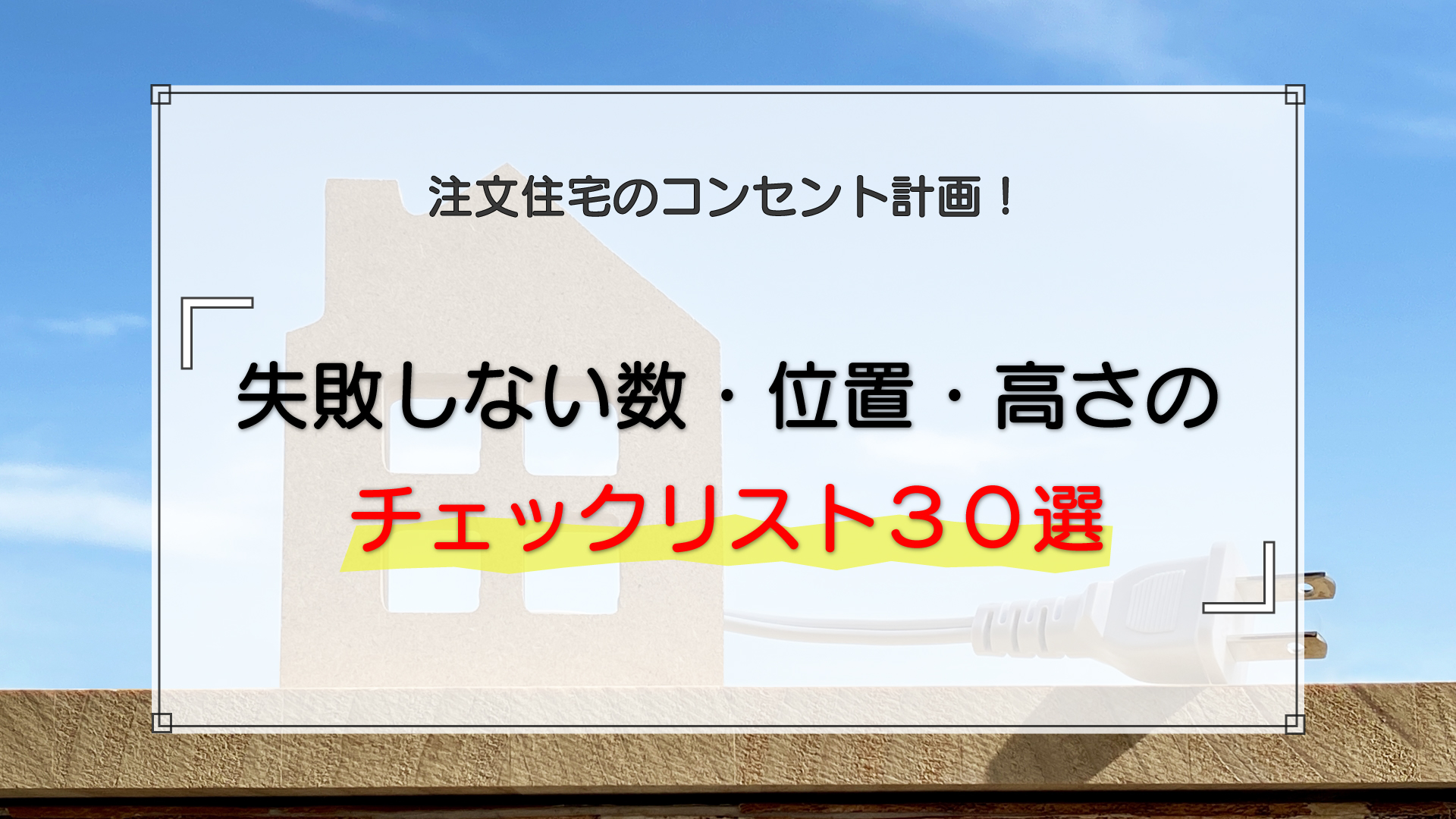 注文住宅のコンセント計画｜失敗しない数・位置・高さのチェックリスト30選