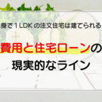 単身で1LDKの注文住宅は建てられる？費用と住宅ローンの現実的なライン