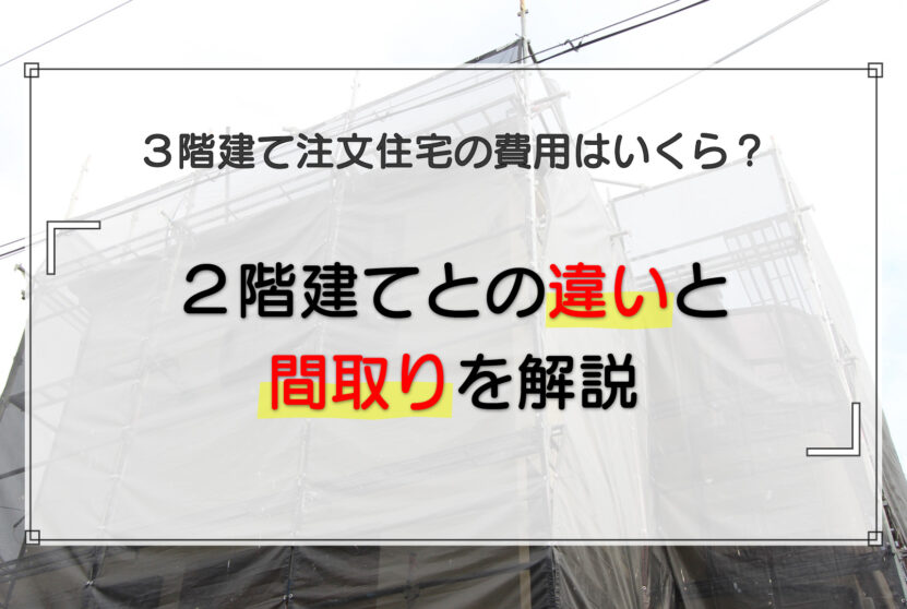 3階建て注文住宅の費用はいくら?2階建てとの違いと間取りを解説