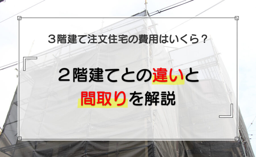 3階建て注文住宅の費用はいくら?2階建てとの違いと間取りを解説