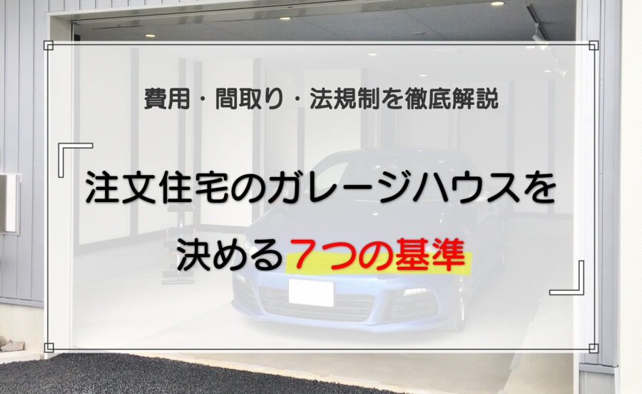 注文住宅のガレージハウスを決める7つの基準｜費用・間取り・法規制を徹底解説